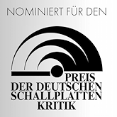Nominiert fuer den Preis der Deutschen Schallplattenkritik Nominiert fuer den Preis der Deutschen Schallplattenkritik